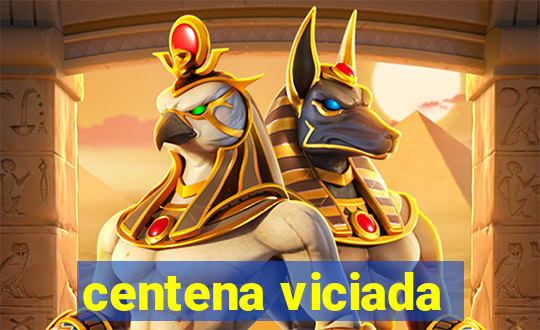 centena viciada